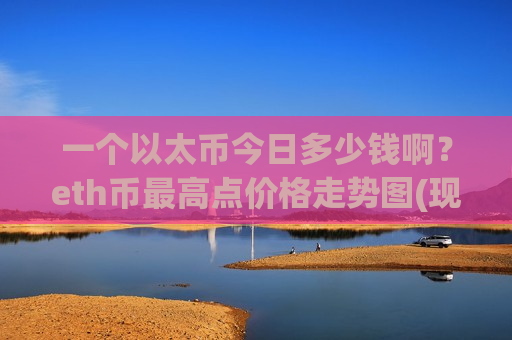 一个以太币今日多少钱啊?eth币最高点价格走势图(现价27463.44元)-第1张图片-币圈网 一个以太币今日多少钱啊?eth币最高点价格走势图(现价27463.44元)-第1张图片-币圈网