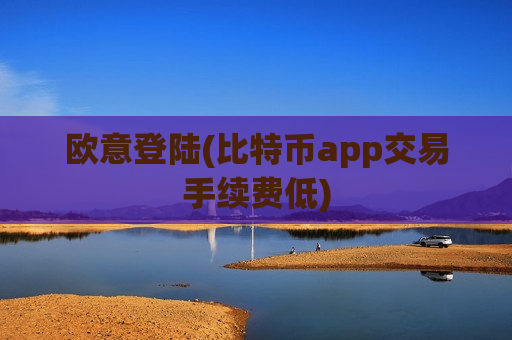 欧意登陆(比特币app交易手续费低)-第1张图片-币圈网