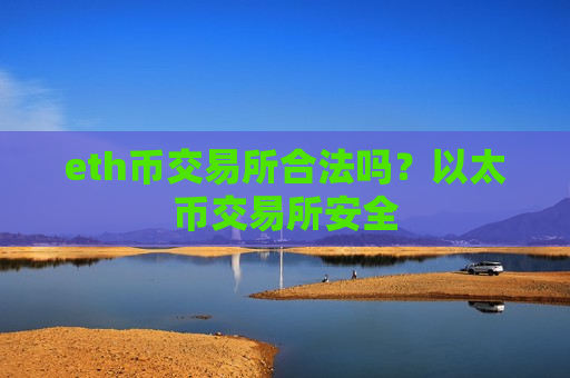 eth币交易所合法吗?以太币交易所安全-第1张图片-币圈网 eth币交易所合法吗?以太币交易所安全-第1张图片-币圈网