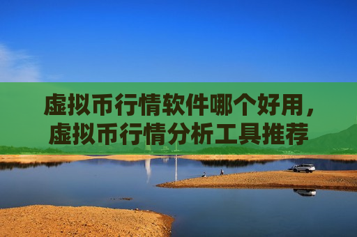 虚拟币行情软件哪个好用，虚拟币行情分析工具推荐-第1张图片-币圈网