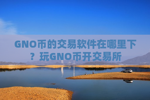 GNO币的交易软件在哪里下?玩GNO币开交易所-第1张图片-币圈网 GNO币的交易软件在哪里下?玩GNO币开交易所-第1张图片-币圈网