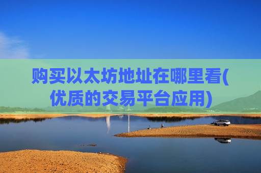 购买以太坊地址在哪里看(优质的交易平台应用)-第1张图片-币圈网