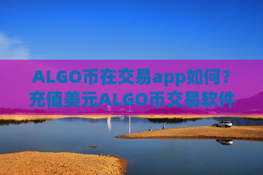 ALGO币在交易app如何?充值美元ALGO币交易软件-第1张图片-币圈网 ALGO币在交易app如何?充值美元ALGO币交易软件-第1张图片-币圈网