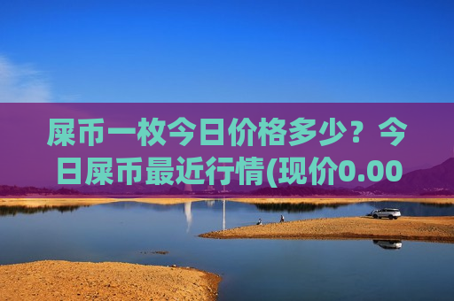 屎币一枚今日价格多少?今日屎币最近行情(现价0.0002085元)-第1张图片-币圈网 屎币一枚今日价格多少?今日屎币最近行情(现价0.0002085元)-第1张图片-币圈网