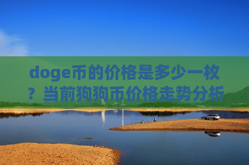 doge币的价格是多少一枚?当前狗狗币价格走势分析(现价2.961元)-第1张图片-币圈网 doge币的价格是多少一枚?当前狗狗币价格走势分析(现价2.961元)-第1张图片-币圈网