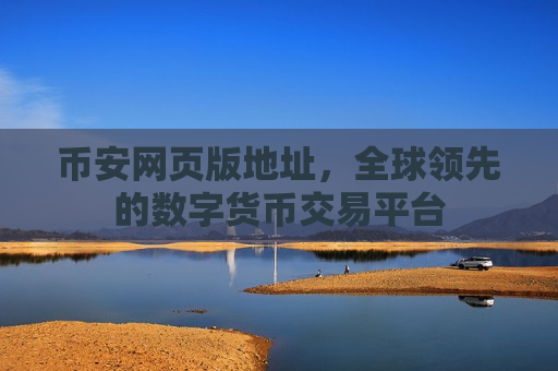 币安网页版地址,全球领先的数字货币交易平台-第1张图片-币圈网 币安网页版地址,全球领先的数字货币交易平台-第1张图片-币圈网