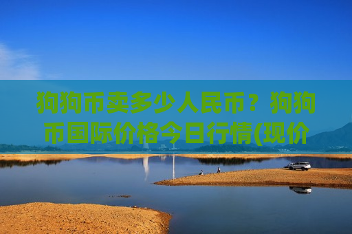 狗狗币卖多少人民币?狗狗币国际价格今日行情(现价3.3541元)-第1张图片-币圈网 狗狗币卖多少人民币?狗狗币国际价格今日行情(现价3.3541元)-第1张图片-币圈网