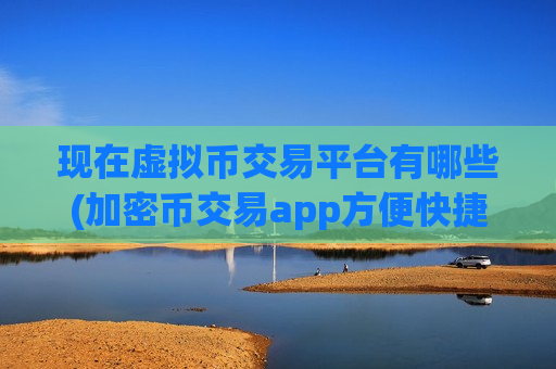 现在虚拟币交易平台有哪些(加密币交易app方便快捷操作)-第1张图片-币圈网 现在虚拟币交易平台有哪些(加密币交易app方便快捷操作)-第1张图片-币圈网
