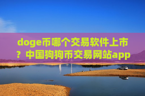 doge币哪个交易软件上市？中国狗狗币交易网站app排行-第1张图片-币圈网