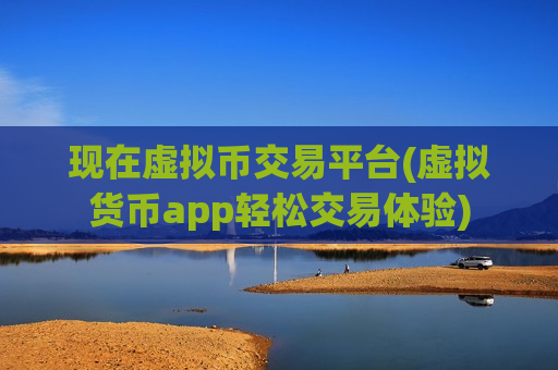 现在虚拟币交易平台(虚拟货币app轻松交易体验)-第1张图片-币圈网 现在虚拟币交易平台(虚拟货币app轻松交易体验)-第1张图片-币圈网