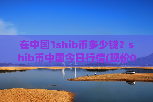 在中国1shib币多少钱?shib币中国今日行情(现价0.00020672元)-第1张图片-币圈网 在中国1shib币多少钱?shib币中国今日行情(现价0.00020672元)-第1张图片-币圈网