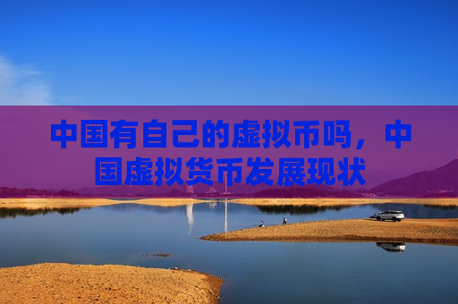 中国有自己的虚拟币吗,中国虚拟货币发展现状-第1张图片-币圈网 中国有自己的虚拟币吗,中国虚拟货币发展现状-第1张图片-币圈网