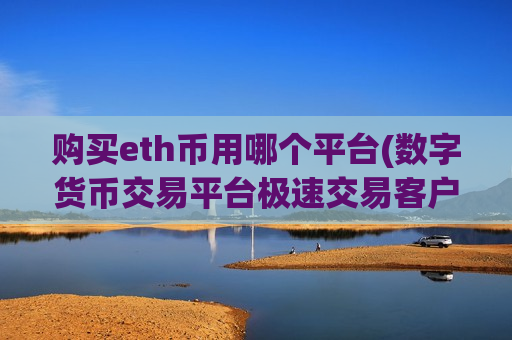 购买eth币用哪个平台(数字货币交易平台极速交易客户端)-第1张图片-币圈网 购买eth币用哪个平台(数字货币交易平台极速交易客户端)-第1张图片-币圈网