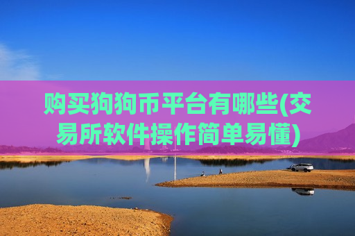 购买狗狗币平台有哪些(交易所软件操作简单易懂)-第1张图片-币圈网 购买狗狗币平台有哪些(交易所软件操作简单易懂)-第1张图片-币圈网
