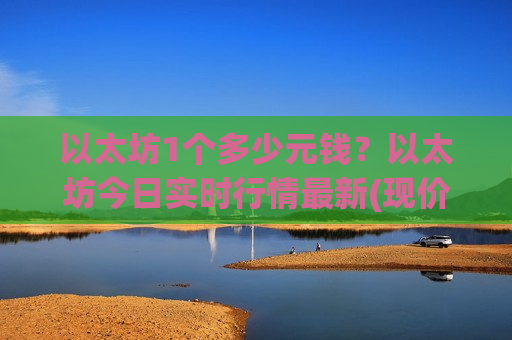 以太坊1个多少元钱?以太坊今日实时行情最新(现价27450.96元)-第1张图片-币圈网 以太坊1个多少元钱?以太坊今日实时行情最新(现价27450.96元)-第1张图片-币圈网