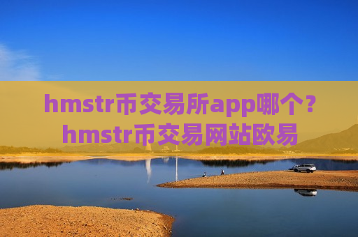 hmstr币交易所app哪个?hmstr币交易网站欧易-第1张图片-币圈网 hmstr币交易所app哪个?hmstr币交易网站欧易-第1张图片-币圈网