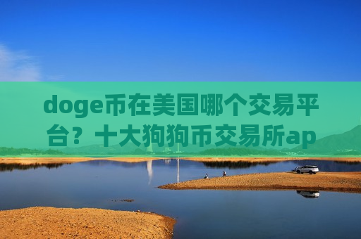 doge币在美国哪个交易平台?十大狗狗币交易所app下载app下载安卓-第1张图片-币圈网 doge币在美国哪个交易平台?十大狗狗币交易所app下载app下载安卓-第1张图片-币圈网