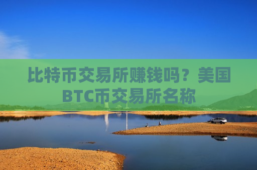比特币交易所赚钱吗？美国BTC币交易所名称-第1张图片-币圈网