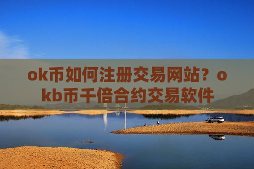 ok币如何注册交易网站?okb币千倍合约交易软件-第1张图片-币圈网 ok币如何注册交易网站?okb币千倍合约交易软件-第1张图片-币圈网
