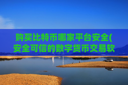 购买比特币哪家平台安全(安全可信的数字货币交易软件)-第1张图片-币圈网 购买比特币哪家平台安全(安全可信的数字货币交易软件)-第1张图片-币圈网