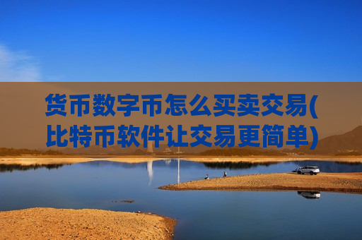 货币数字币怎么买卖交易(比特币软件让交易更简单)-第1张图片-币圈网 货币数字币怎么买卖交易(比特币软件让交易更简单)-第1张图片-币圈网