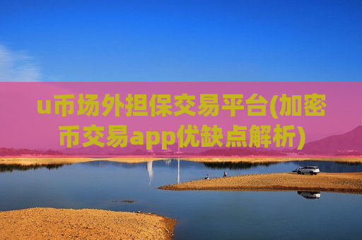 u币场外担保交易平台(加密币交易app优缺点解析)-第1张图片-币圈网 u币场外担保交易平台(加密币交易app优缺点解析)-第1张图片-币圈网