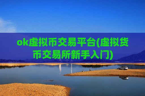 ok虚拟币交易平台(虚拟货币交易所新手入门)-第1张图片-币圈网 ok虚拟币交易平台(虚拟货币交易所新手入门)-第1张图片-币圈网