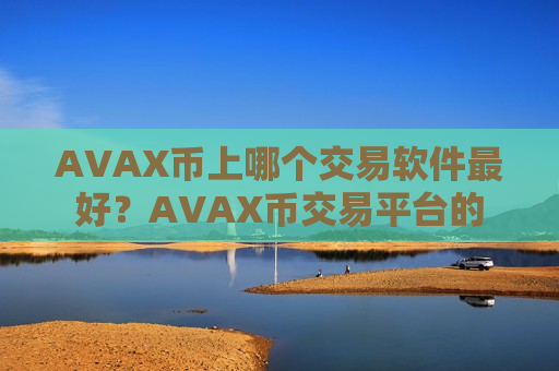 AVAX币上哪个交易软件最好?AVAX币交易平台的-第1张图片-币圈网 AVAX币上哪个交易软件最好?AVAX币交易平台的-第1张图片-币圈网