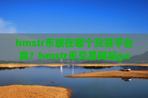 hmstr币放在哪个交易平台卖?hmstr币交易网站gate.io-第1张图片-币圈网 hmstr币放在哪个交易平台卖?hmstr币交易网站gate.io-第1张图片-币圈网
