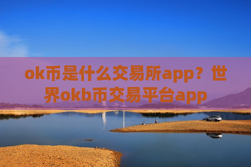 ok币是什么交易所app?世界okb币交易平台app-第1张图片-币圈网 ok币是什么交易所app?世界okb币交易平台app-第1张图片-币圈网