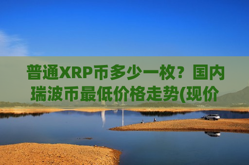 普通XRP币多少一枚？国内瑞波币最低价格走势(现价16.9985元)-第1张图片-币圈网