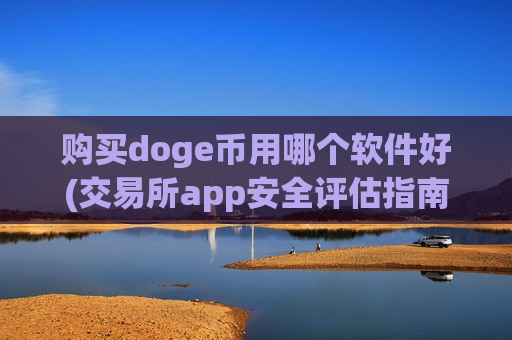 购买doge币用哪个软件好(交易所app安全评估指南)-第1张图片-币圈网 购买doge币用哪个软件好(交易所app安全评估指南)-第1张图片-币圈网