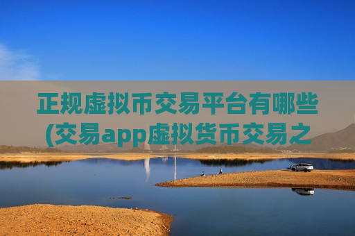 正规虚拟币交易平台有哪些(交易app虚拟货币交易之道)-第1张图片-币圈网 正规虚拟币交易平台有哪些(交易app虚拟货币交易之道)-第1张图片-币圈网