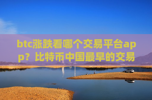 btc涨跌看哪个交易平台app?比特币中国最早的交易app-第1张图片-币圈网 btc涨跌看哪个交易平台app?比特币中国最早的交易app-第1张图片-币圈网