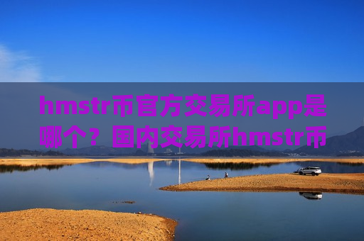 hmstr币官方交易所app是哪个？国内交易所hmstr币排名榜-第1张图片-币圈网