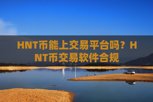 HNT币能上交易平台吗？HNT币交易软件合规-第1张图片-币圈网