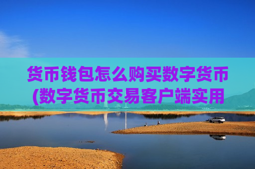 货币钱包怎么购买数字货币(数字货币交易客户端实用教程)-第1张图片-币圈网