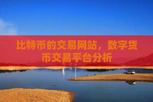 比特币的交易网站,数字货币交易平台分析-第1张图片-币圈网 比特币的交易网站,数字货币交易平台分析-第1张图片-币圈网