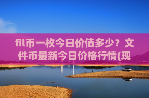 fil币一枚今日价值多少?文件币最新今日价格行情(现价45.613元)-第1张图片-币圈网 fil币一枚今日价值多少?文件币最新今日价格行情(现价45.613元)-第1张图片-币圈网