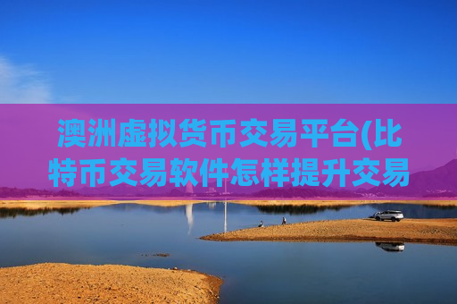 澳洲虚拟货币交易平台(比特币交易软件怎样提升交易效率)-第1张图片-币圈网 澳洲虚拟货币交易平台(比特币交易软件怎样提升交易效率)-第1张图片-币圈网