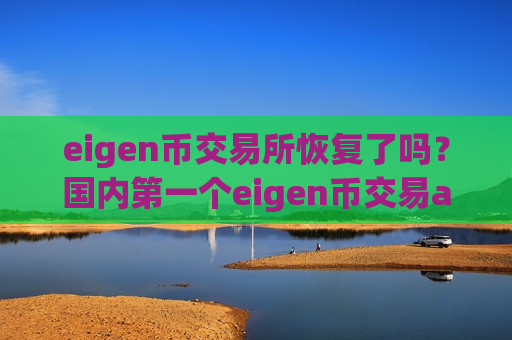 eigen币交易所恢复了吗?国内第一个eigen币交易app下载-第1张图片-币圈网 eigen币交易所恢复了吗?国内第一个eigen币交易app下载-第1张图片-币圈网