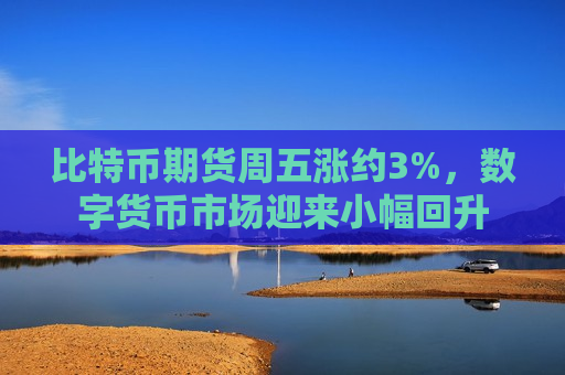 比特币期货周五涨约3%,数字货币市场迎来小幅回升-第1张图片-币圈网 比特币期货周五涨约3%,数字货币市场迎来小幅回升-第1张图片-币圈网