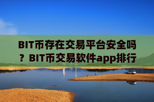 BIT币存在交易平台安全吗?BIT币交易软件app排行知乎-第1张图片-币圈网 BIT币存在交易平台安全吗?BIT币交易软件app排行知乎-第1张图片-币圈网