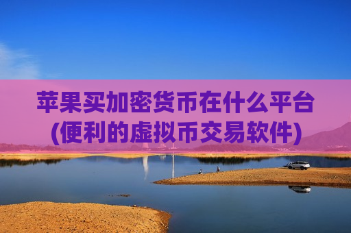 苹果买加密货币在什么平台(便利的虚拟币交易软件)-第1张图片-币圈网 苹果买加密货币在什么平台(便利的虚拟币交易软件)-第1张图片-币圈网