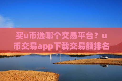 买u币选哪个交易平台?u币交易app下载交易额排名-第1张图片-币圈网 买u币选哪个交易平台?u币交易app下载交易额排名-第1张图片-币圈网