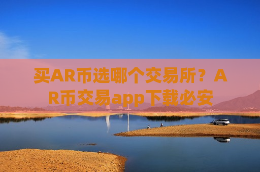 买AR币选哪个交易所?AR币交易app下载必安-第1张图片-币圈网 买AR币选哪个交易所?AR币交易app下载必安-第1张图片-币圈网