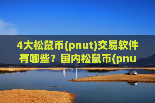 4大松鼠币(pnut)交易软件有哪些？国内松鼠币(pnut)交易软件下载有几家-第1张图片-币圈网