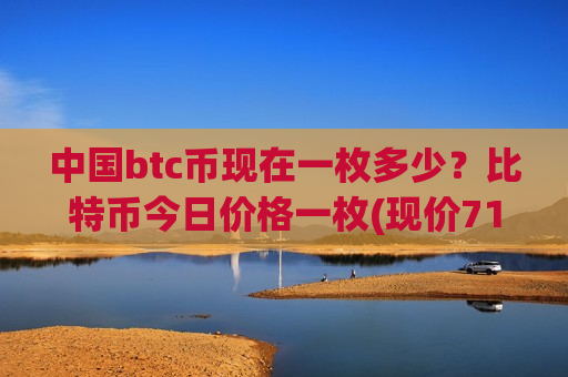 中国btc币现在一枚多少?比特币今日价格一枚(现价712681.25元)-第1张图片-币圈网 中国btc币现在一枚多少?比特币今日价格一枚(现价712681.25元)-第1张图片-币圈网