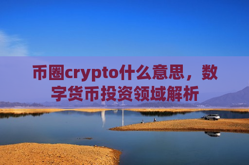 币圈crypto什么意思,数字货币投资领域解析-第1张图片-币圈网 币圈crypto什么意思,数字货币投资领域解析-第1张图片-币圈网