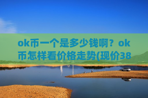 ok币一个是多少钱啊?ok币怎样看价格走势(现价387.661元)-第1张图片-币圈网 ok币一个是多少钱啊?ok币怎样看价格走势(现价387.661元)-第1张图片-币圈网